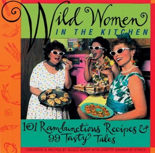 Wild Women in the Kitchen: 101 Rambunctious Recipes and 99 Tasty Tales (Paperback)