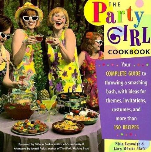 The Party Girl Cookbook: Your Complete Guide to Throwing a Smashing Bash, with Ideas for Themes, Invitations, Costumes and More Than 150 Recipes (Paperback)