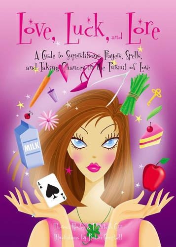 Love, Luck and Lore: A Guide to Superstitions, Prayers, Spells, and Taking Chances in the Pursuit of Love (Paperback)