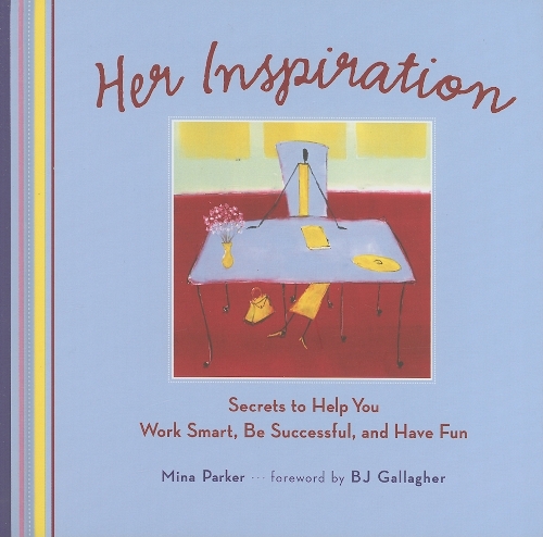 Her Inspiration: Secrets to Help You Work Smart, be Successful, and Have Fun (Hardback)