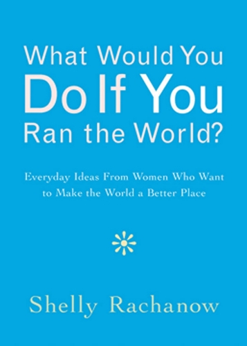 What Would You Do If You Ran the World?: Everyday Ideas from Women Who Want to Make the World a Better Place (Paperback)