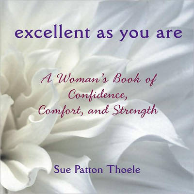 Excellent as You are: A Woman's Book of Confidence, Comfort, and Strength (Hardback)