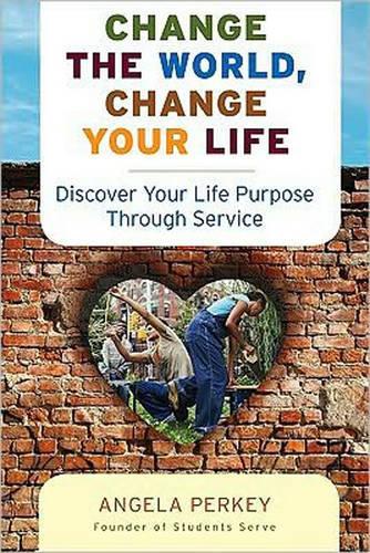 Change the World Change Your Life: Discover Your Life Purpose Through Service (Paperback)
