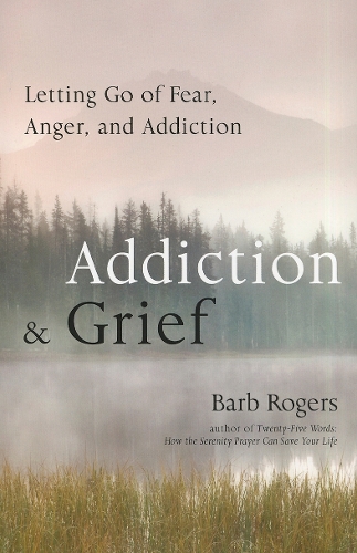 Addiction & Grief: Letting Go of Fear, Anger, and Addiction (Paperback)