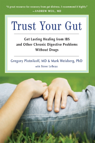 Trust Your Gut Trust Your Gut: Get Lasting Healing from IBS and Other Chronic Digestive Problems without Drugs (Paperback)