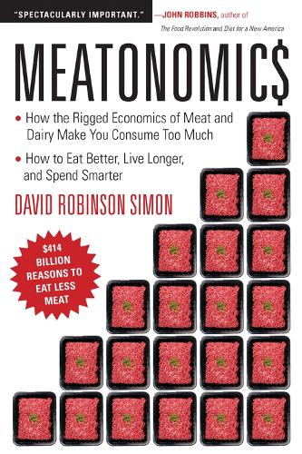 Meatonomics: How the Rigged Economics of the Meat and Dairy Industries are Encouraging You to Consume Way More Than You Should-and How to Eat Better, Live Longer, and Spend Smarter (Paperback)