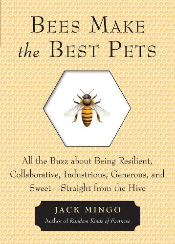 Bees Make the Best Pets: All the Buzz About Being Resilient, Collaborative, Industrious, Generous, and Sweet- Straight from the Hive (Paperback)