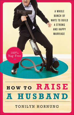 How to Raise a Husband: A Whole Bunch of Ways to Build a Strong and Happy Marriage (Paperback)