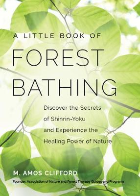 Your Guide to Forest Bathing: Experience the Healing Power of Nature - Discover the Secrets of Shinrin-Yoku (Paperback)