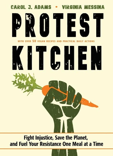 Protest Kitchen: Fight Injustice, Save the Planet, and Fuel Your Resistance One Meal at a Time - with Over 50 Vegan Recipes and Practical Daily Actions (Hardback)
