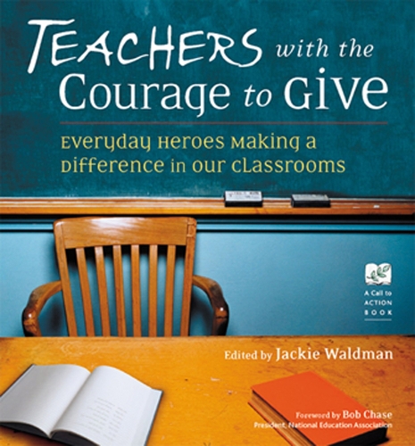 Teachers with the Courage to Give: Everyday Heroes Making a Difference in Our Classrooms (Paperback)