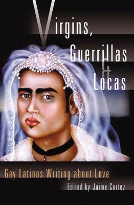 Virgins, Guerrillas and Locas: Gay Latinos Writing About Love (Paperback)