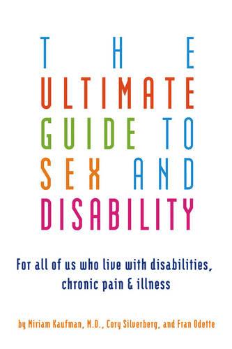 Ultimate Guide To Sex And Disability: For All of Us Who Live With Disabilities, Chronic Pain and Illness (Paperback)