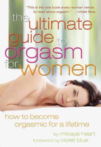 The Ultimate Guide to Orgasm for Women: How to Become Orgasmic for a Lifetime (Paperback)