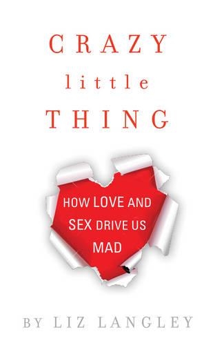 Crazy Little Thing: How Love and Sex Drive Us Mad (Paperback)