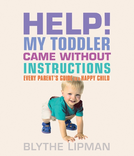 Help! My Toddler Came without Instructions: Practical Tips for Parenting a Happy One, Two, Three, and Four Year Old (Paperback)