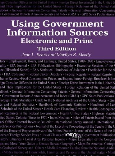 Using Government Information Sources: Electronic and Print, 3rd Edition (Hardback)