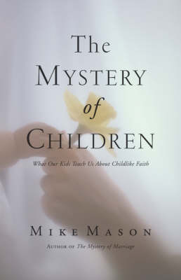 The Mystery of Children: What Our Kids Teach Us About Childlike Faith (Paperback)