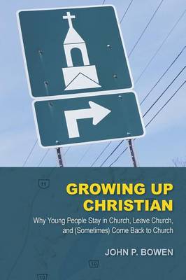 Growing Up Christian: Why Young People Stay in Church, Leave Church, and (Sometimes) Come Back to Church (Paperback)