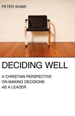 Deciding Well: A Christian Perspective on Making Decisions as a Leader (Paperback)