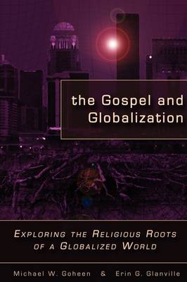 The Gospel and Globalization: Exploring the Religious Roots of a Globalized World (Paperback)