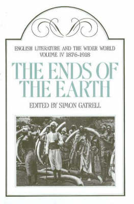 English Literature and the Wider World: 1876-1918 v. 4: Ends of the Earth (Hardback)