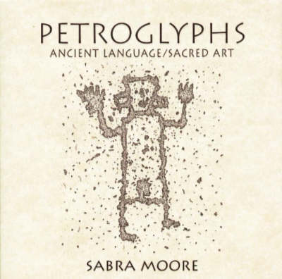 Petroglyphs: Ancient Language, Sacred Art (Hardback)