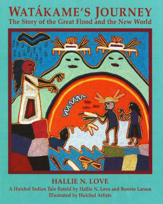 Watakame's Journey: The Story of the Great Flood & the New World (Hardback)