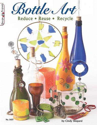 Bottle Art: Dazzling Craft Projects from Upcycled Glass (Paperback)