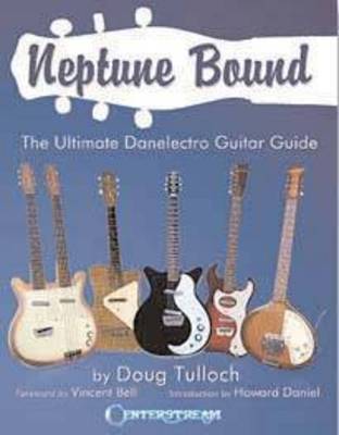 Neptune Bound: The Ultimate Danelectro Guitar Guide (Paperback)