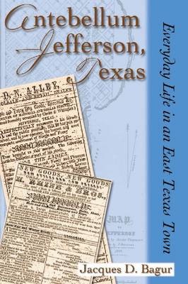 Antebellum Jefferson, Texas: Everyday Life in an East Texas Town (Hardback)