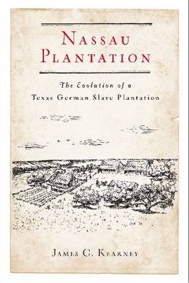 Nassau Plantation: The Evolution of a Texas German Slave Plantation (Hardback)