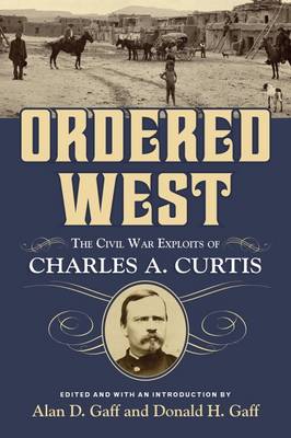 Ordered West: The Civil War Exploits of Charles A. Curtis (Hardback)