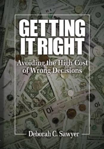 Getting it Right: Avoiding the High Cost of Wrong Decisions (Hardback)