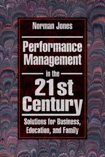 Performance Management in the 21st Century: Solutions for Business, Education, and Family (Paperback)
