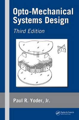 Opto-Mechanical Systems Design - Optical Science and Engineering (Hardback)