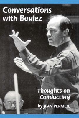 Conversations with Boulez: Thoughts on Conducting (Hardback)