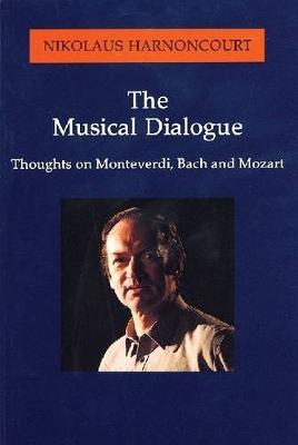 The Musical Dialogue: Thoughts on Monteverdi, Bach and Mozart (Paperback)