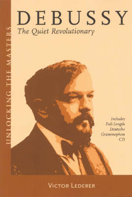 Debussy: The Quiet Revolutionary - Unlocking the Masters Series (Paperback)