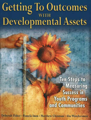 Getting to Outcomes with Developmental Assets: Ten Steps to Measuring Success in Youth Programs and Communities (Paperback)
