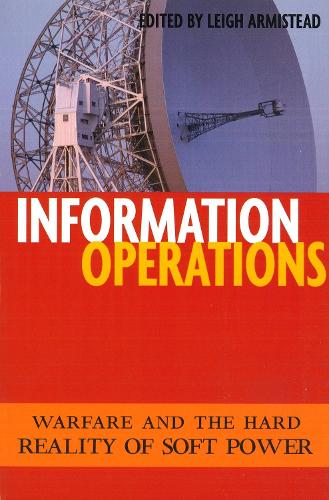 Information Operations: Warfare and the Hard Reality of Soft Power - Issues in Twenty-First Century Warfare (Paperback)