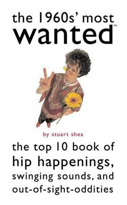 The 1960s' Most Wanted (TM): The Top 10 Book of Hip Happenings, Swinging Sounds, and out-of-Sight Oddities - Most Wanted (TM) (Paperback)