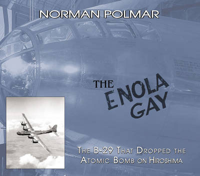 The Enola Gay: The B-29 That Dropped the Atomic Bomb on Hiroshima (Hardback)