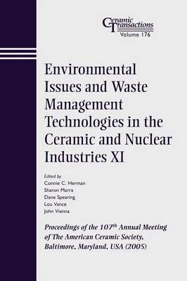 Environmental Issues and Waste Management Technologies in the Ceramic and Nuclear Industries XI: Proceedings of the 107th Annual Meeting of The American Ceramic Society, Baltimore, Maryland, USA 2005 - Ceramic Transactions Series (Paperback)