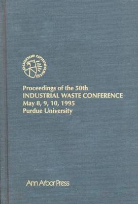 Proceedings of the 50th Industrial Waste Conference May 8, 9, 10, 1995 (Hardback)