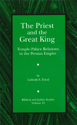 The Priest and the Great King: Temple-Palace Relations in the Persian Empire - Biblical and Judaic Studies from the University of California, San Diego (Hardback)