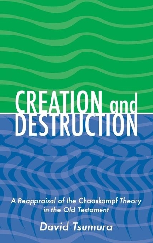 Creation and Destruction: A Reappraisal of the <i>Chaoskampf </i>Theory in the Old Testament (Hardback)