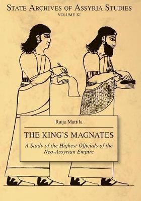 The King's Magnates: A Study of the Highest Officials of the Neo-Assyrian Empire - State Archives of Assyria 11 (Paperback)