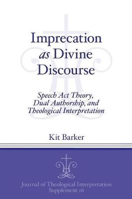 Imprecation as Divine Discourse: Speech Act Theory, Dual Authorship, and Theological Interpretation - Journal of Theological Interpretation Supplements (Paperback)