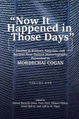 Cover "Now It Happened in Those Days": Studies in Biblical, Assyrian, and Other Ancient Near Eastern Historiography Presented to Mordechai Cogan on His 75th Birthday